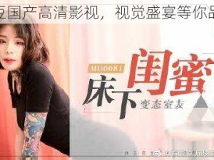 麻豆国产高清影视，视觉盛宴等你品鉴