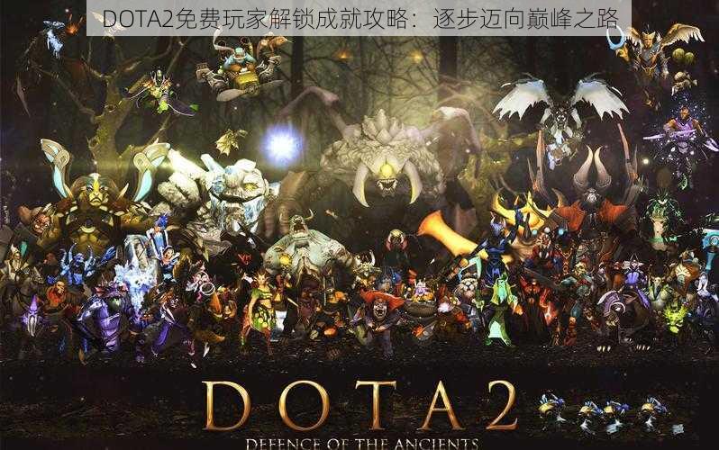 DOTA2免费玩家解锁成就攻略：逐步迈向巅峰之路